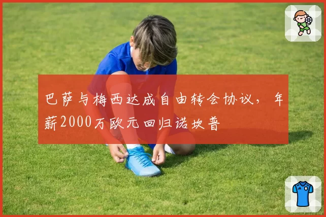 巴萨与梅西达成自由转会协议,年薪2000万欧元回归诺坎普