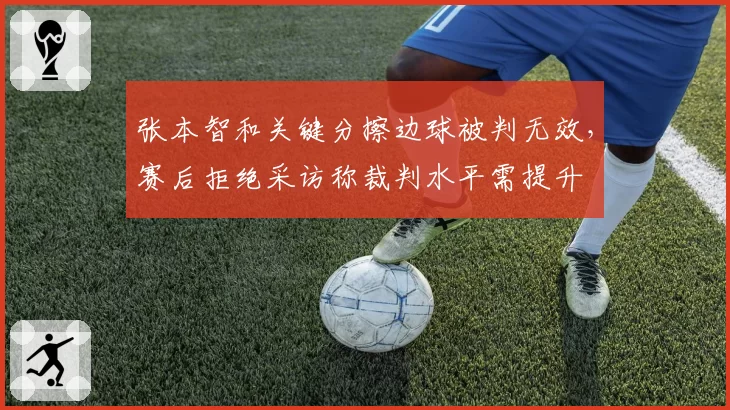 张本智和关键分擦边球被判无效,赛后拒绝采访称裁判水平需提升