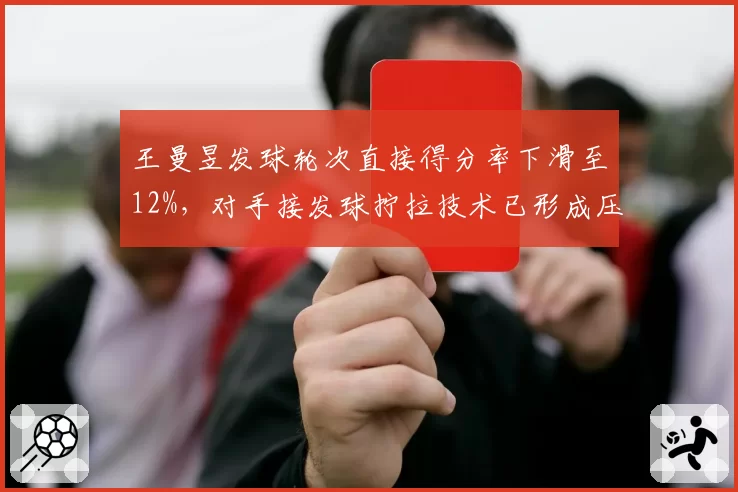 王曼昱发球轮次直接得分率下滑至12%，对手接发球拧拉技术已形成压制？